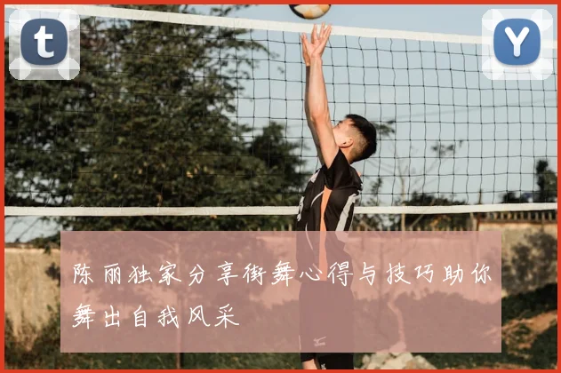 陈丽独家分享街舞心得与技巧助你舞出自我风采