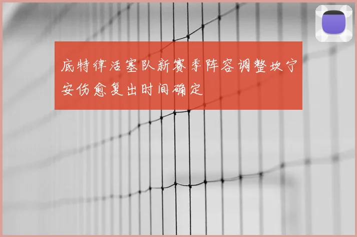 底特律活塞队新赛季阵容调整坎宁安伤愈复出时间确定