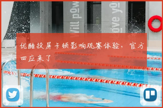 优酷投屏卡顿影响观赛体验，官方回应来了