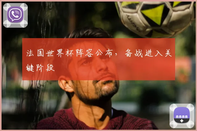 法国世界杯阵容公布，备战进入关键阶段