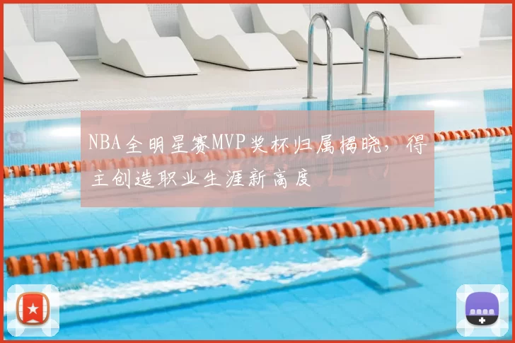 NBA全明星赛MVP奖杯归属揭晓，得主创造职业生涯新高度