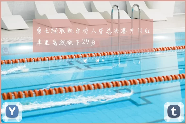 勇士轻取凯尔特人夺总决赛开门红库里高效砍下29分