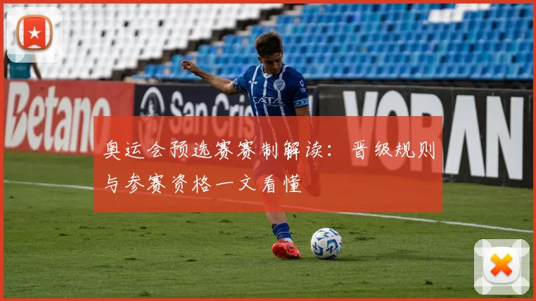 奥运会预选赛赛制解读:晋级规则与参赛资格一文看懂