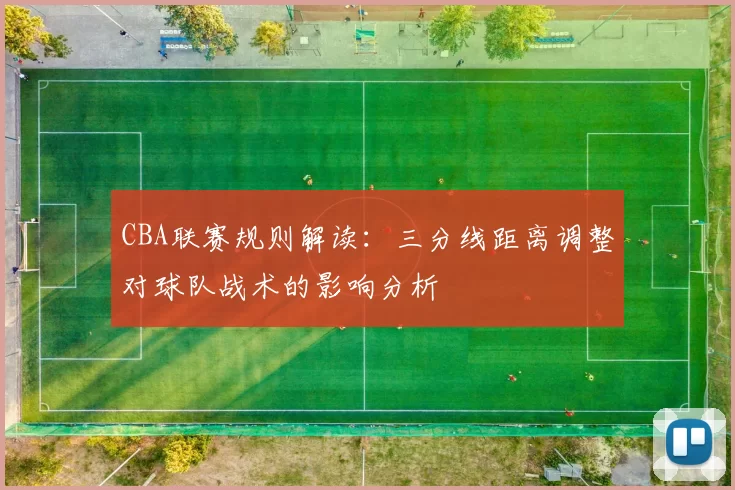 CBA联赛规则解读：三分线距离调整对球队战术的影响分析