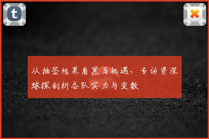 从抽签结果看黑马机遇,专访资深球探剖析各队实力与变数
