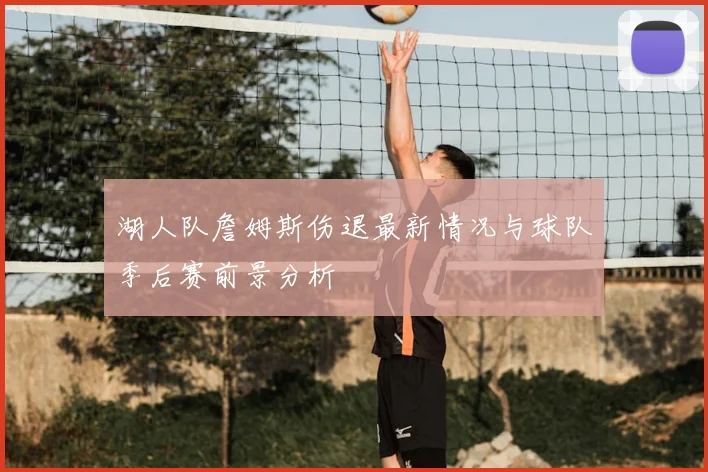湖人队詹姆斯伤退最新情况与球队季后赛前景分析