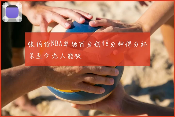 张伯伦NBA单场百分创48分钟得分纪录至今无人能破