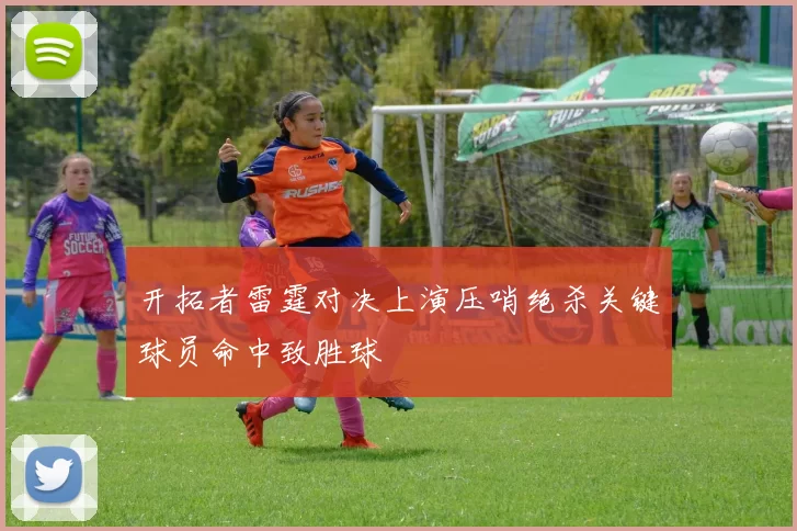 开拓者雷霆对决上演压哨绝杀关键球员命中致胜球