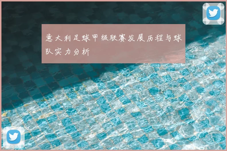 意大利足球甲级联赛发展历程与球队实力分析