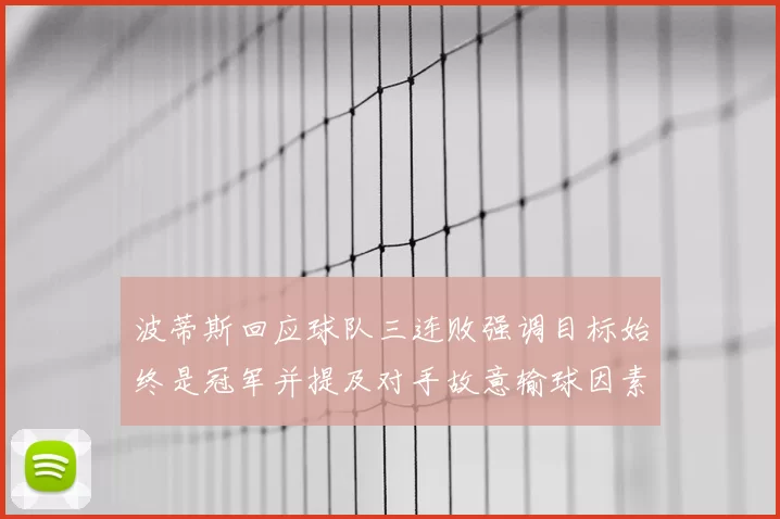 波蒂斯回应球队三连败强调目标始终是冠军并提及对手故意输球因素