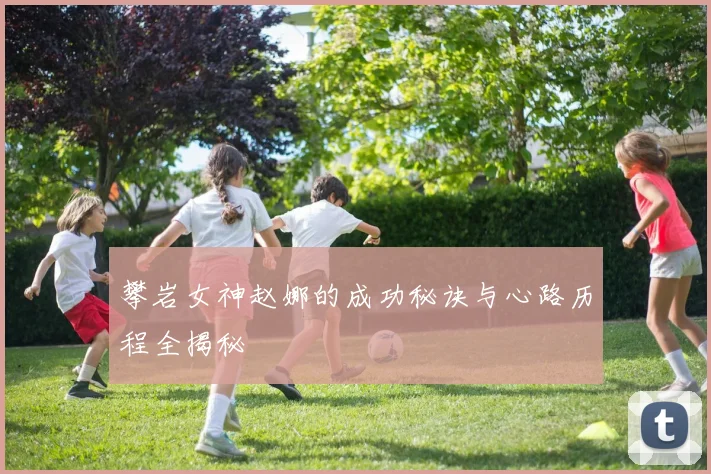 攀岩女神赵娜的成功秘诀与心路历程全揭秘
