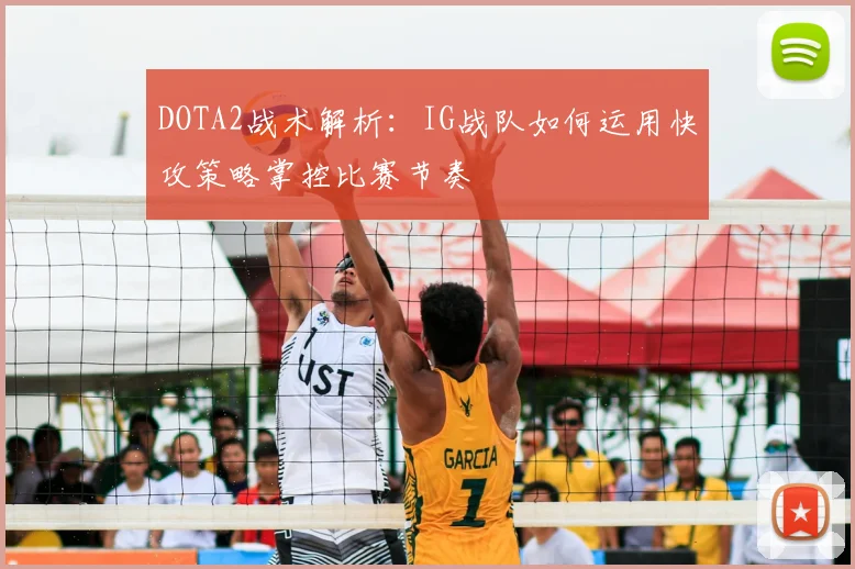 DOTA2战术解析：IG战队如何运用快攻策略掌控比赛节奏
