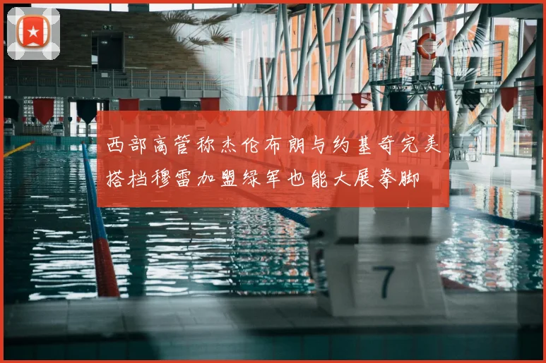 西部高管称杰伦布朗与约基奇完美搭档穆雷加盟绿军也能大展拳脚