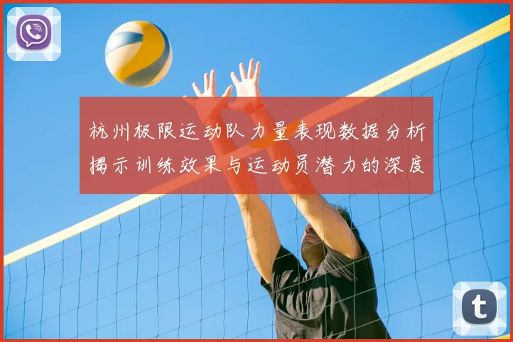 杭州极限运动队力量表现数据分析揭示训练效果与运动员潜力的深度洞察