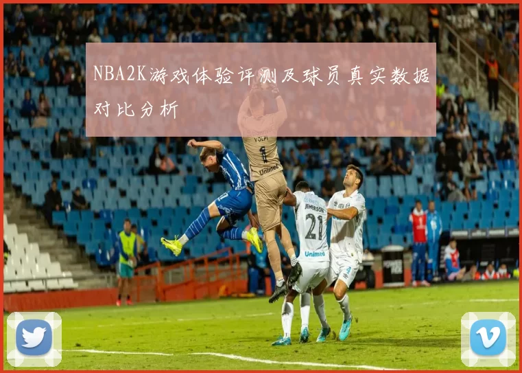 NBA2K游戏体验评测及球员真实数据对比分析